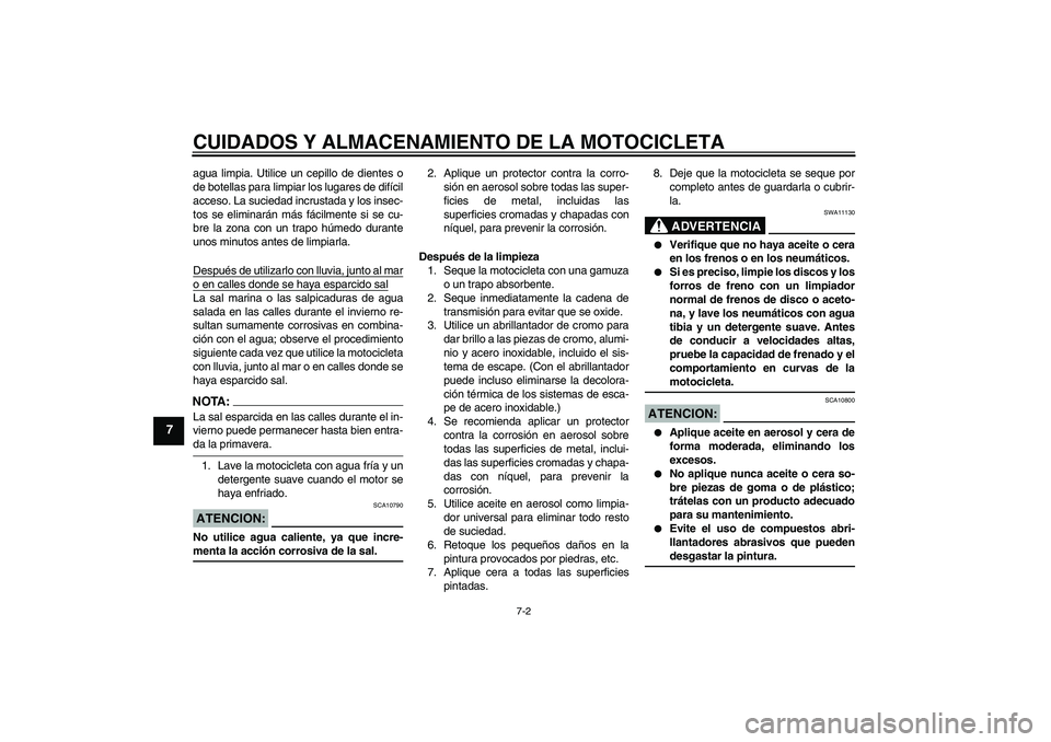 YAMAHA FZ1-N 2006  Manuale de Empleo (in Spanish) CUIDADOS Y ALMACENAMIENTO DE LA MOTOCICLETA
7-2
7
agua limpia. Utilice un cepillo de dientes o
de botellas para limpiar los lugares de difícil
acceso. La suciedad incrustada y los insec-
tos se elimi
