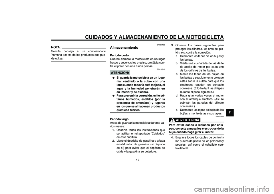 YAMAHA FZ1-N 2006  Manuale de Empleo (in Spanish) CUIDADOS Y ALMACENAMIENTO DE LA MOTOCICLETA
7-3
7
NOTA:Solicite consejo a un concesionario
Yamaha acerca de los productos que pue-de utilizar.
SAU26180
Almacenamiento Periodo corto
Guarde siempre la m