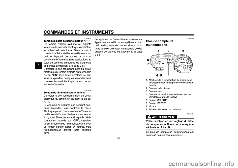 YAMAHA FZ1-N 2006  Notices Demploi (in French) COMMANDES ET INSTRUMENTS
3-6
3
FAU11530
Témoin d’alerte de panne moteur “” 
Ce témoin d’alerte s’allume ou clignote
lorsqu’un des circuits électriques contrôlant
le moteur est défectu