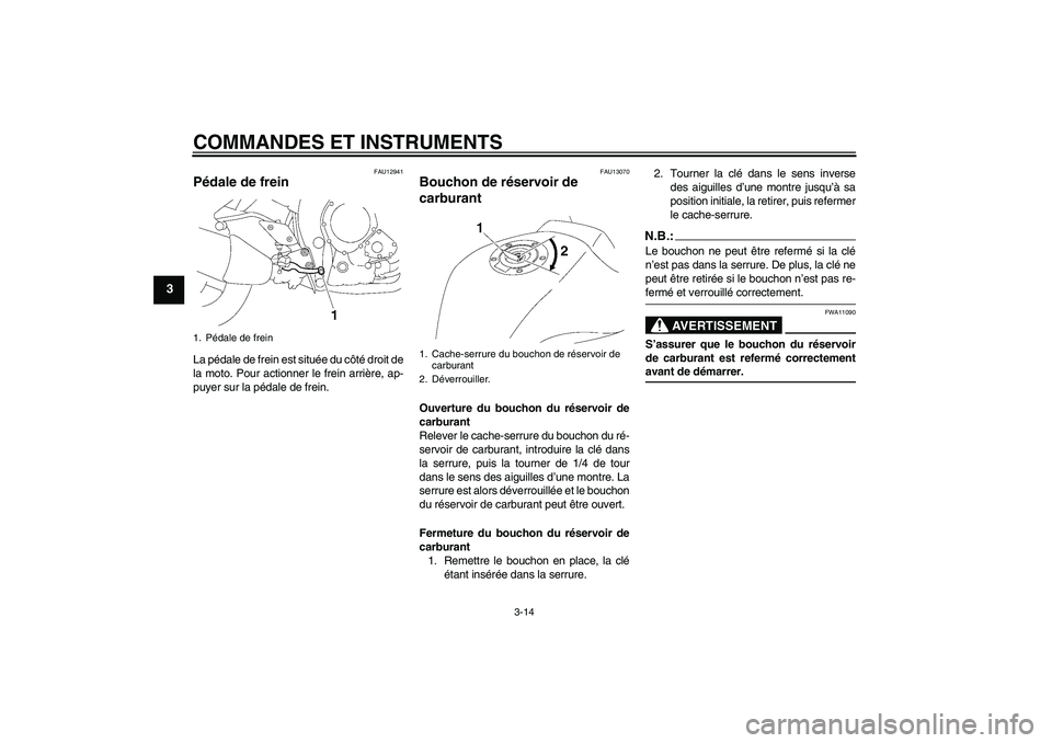 YAMAHA FZ1-N 2006  Notices Demploi (in French) COMMANDES ET INSTRUMENTS
3-14
3
FAU12941
Pédale de frein La pédale de frein est située du côté droit de
la moto. Pour actionner le frein arrière, ap-
puyer sur la pédale de frein.
FAU13070
Bouc