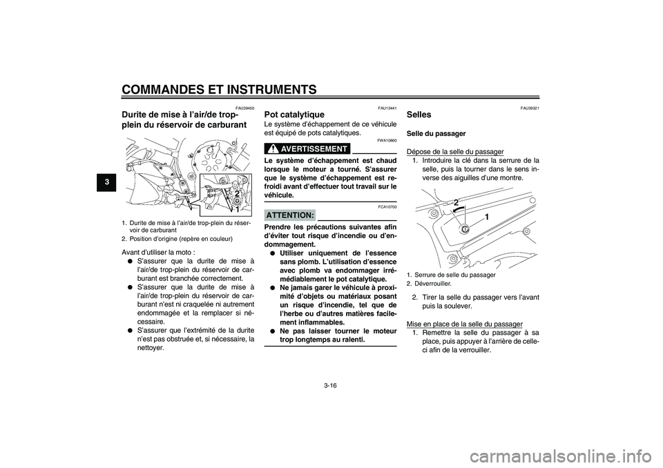 YAMAHA FZ1-N 2006  Notices Demploi (in French) COMMANDES ET INSTRUMENTS
3-16
3
FAU39450
Durite de mise à l’air/de trop-
plein du réservoir de carburant Avant d’utiliser la moto :
S’assurer que la durite de mise à
l’air/de trop-plein du