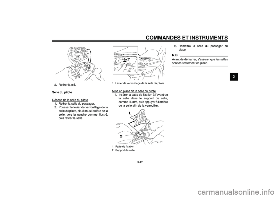 YAMAHA FZ1-N 2006  Notices Demploi (in French) COMMANDES ET INSTRUMENTS
3-17
3
2. Retirer la clé.
Selle du pilote
Dépose de la selle du pilote1. Retirer la selle du passager.
2. Pousser le levier de verrouillage de la
selle du pilote, situé sou
