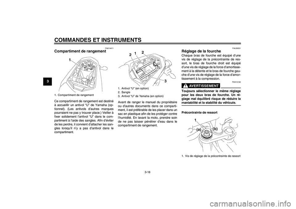 YAMAHA FZ1-N 2006  Notices Demploi (in French) COMMANDES ET INSTRUMENTS
3-18
3
FAU14411
Compartiment de rangement Ce compartiment de rangement est destiné
à accueillir un antivol “U” de Yamaha (op-
tionnel). (Les antivols d’autres marques
