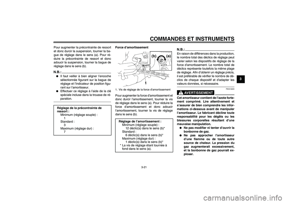 YAMAHA FZ1-N 2006  Notices Demploi (in French) COMMANDES ET INSTRUMENTS
3-21
3
Pour augmenter la précontrainte de ressort
et donc durcir la suspension, tourner la ba-
gue de réglage dans le sens (a). Pour ré-
duire la précontrainte de ressort 