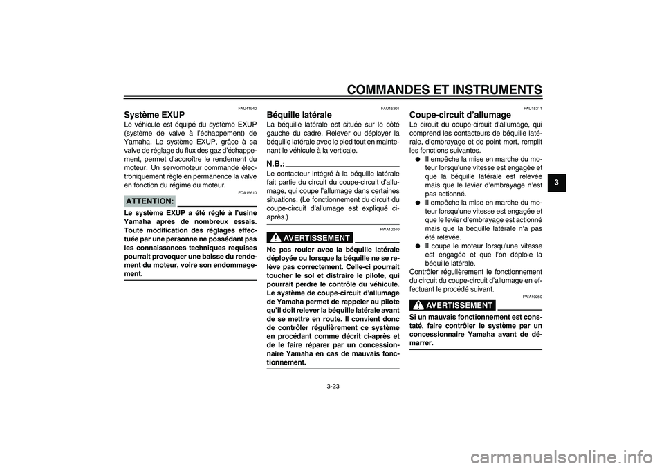 YAMAHA FZ1-N 2006  Notices Demploi (in French) COMMANDES ET INSTRUMENTS
3-23
3
FAU41940
Système EXUP Le véhicule est équipé du système EXUP
(système de valve à l’échappement) de
Yamaha. Le système EXUP, grâce à sa
valve de réglage du