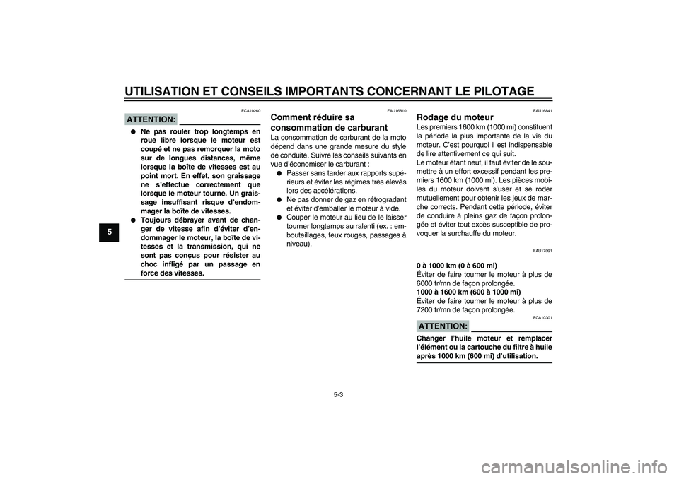 YAMAHA FZ1-N 2006  Notices Demploi (in French) UTILISATION ET CONSEILS IMPORTANTS CONCERNANT LE PILOTAGE
5-3
5
ATTENTION:
FCA10260

Ne pas rouler trop longtemps en
roue libre lorsque le moteur est
coupé et ne pas remorquer la moto
sur de longues