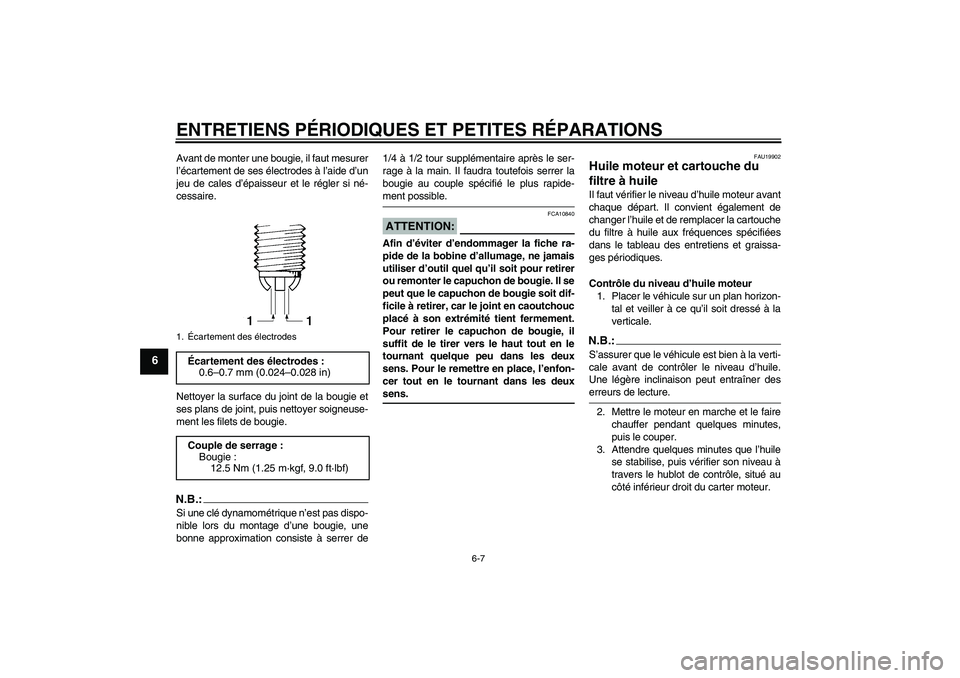 YAMAHA FZ1-N 2006  Notices Demploi (in French) ENTRETIENS PÉRIODIQUES ET PETITES RÉPARATIONS
6-7
6
Avant de monter une bougie, il faut mesurer
l’écartement de ses électrodes à l’aide d’un
jeu de cales d’épaisseur et le régler si né