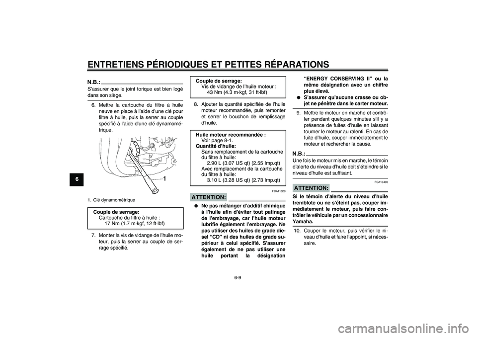 YAMAHA FZ1-N 2006  Notices Demploi (in French) ENTRETIENS PÉRIODIQUES ET PETITES RÉPARATIONS
6-9
6
N.B.:S’assurer que le joint torique est bien logédans son siège.
6. Mettre la cartouche du filtre à huile
neuve en place à l’aide d’une 