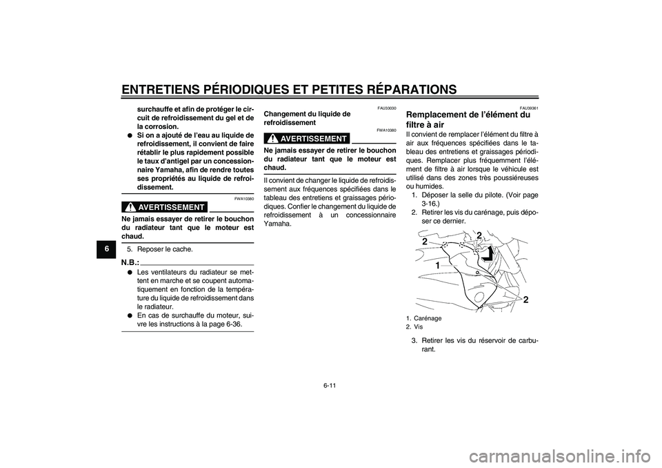 YAMAHA FZ1-N 2006  Notices Demploi (in French) ENTRETIENS PÉRIODIQUES ET PETITES RÉPARATIONS
6-11
6
surchauffe et afin de protéger le cir-
cuit de refroidissement du gel et de
la corrosion.

Si on a ajouté de l’eau au liquide de
refroidisse