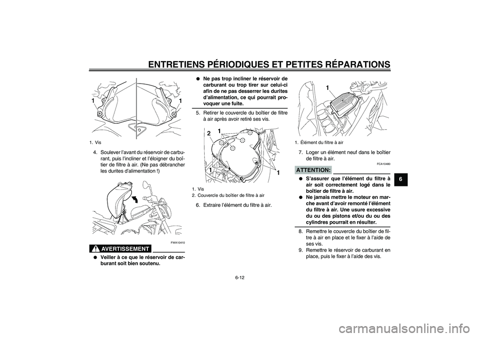 YAMAHA FZ1-N 2006  Notices Demploi (in French) ENTRETIENS PÉRIODIQUES ET PETITES RÉPARATIONS
6-12
6
4. Soulever l’avant du réservoir de carbu-
rant, puis l’incliner et l’éloigner du boî-
tier de filtre à air. (Ne pas débrancher
les du