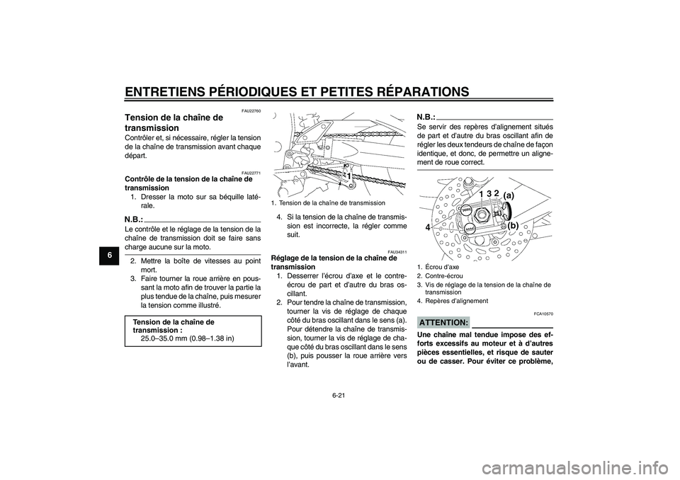 YAMAHA FZ1-N 2006 Notices Demploi (in French) ENTRETIENS PÉRIODIQUES ET PETITES RÉPARATIONS
6-21
6
FAU22760
Tension de la chaîne de
transmission Contrôler et, si nécessaire, régler la tension
de la chaîne de transmission avant chaque
dép YAMAHA FZ1-N 2006 Notices Demploi (in French) ENTRETIENS PÉRIODIQUES ET PETITES RÉPARATIONS
6-21
6
FAU22760
Tension de la chaîne de
transmission Contrôler et, si nécessaire, régler la tension
de la chaîne de transmission avant chaque
dép