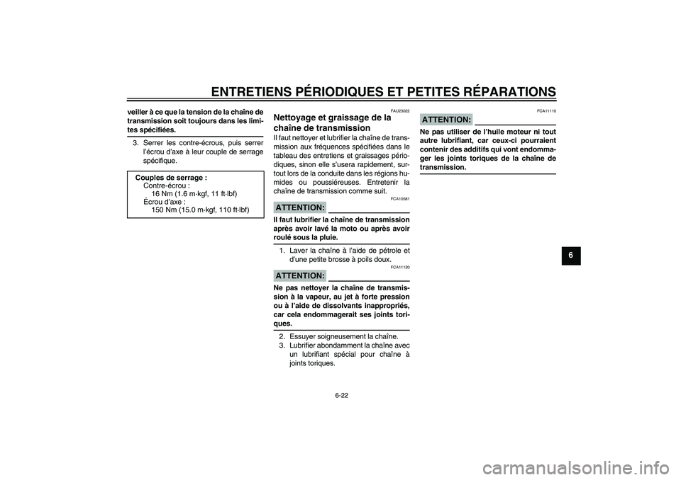 YAMAHA FZ1-N 2006 Notices Demploi (in French) ENTRETIENS PÉRIODIQUES ET PETITES RÉPARATIONS
6-22
6
veiller à ce que la tension de la chaîne de
transmission soit toujours dans les limi-tes spécifiées.
3. Serrer les contre-écrous, puis serre YAMAHA FZ1-N 2006 Notices Demploi (in French) ENTRETIENS PÉRIODIQUES ET PETITES RÉPARATIONS
6-22
6
veiller à ce que la tension de la chaîne de
transmission soit toujours dans les limi-tes spécifiées.
3. Serrer les contre-écrous, puis serre