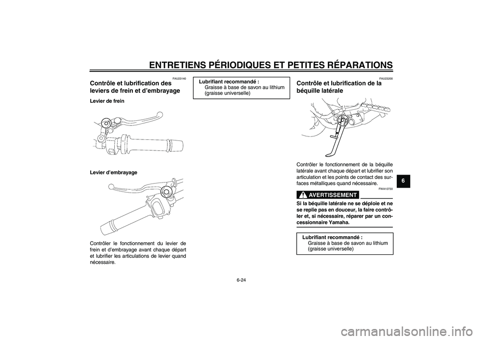YAMAHA FZ1-N 2006 Notices Demploi (in French) ENTRETIENS PÉRIODIQUES ET PETITES RÉPARATIONS
6-24
6
FAU23140
Contrôle et lubrification des
leviers de frein et d’embrayage Levier de frein
Levier d’embrayage
Contrôler le fonctionnement du l YAMAHA FZ1-N 2006 Notices Demploi (in French) ENTRETIENS PÉRIODIQUES ET PETITES RÉPARATIONS
6-24
6
FAU23140
Contrôle et lubrification des
leviers de frein et d’embrayage Levier de frein
Levier d’embrayage
Contrôler le fonctionnement du l