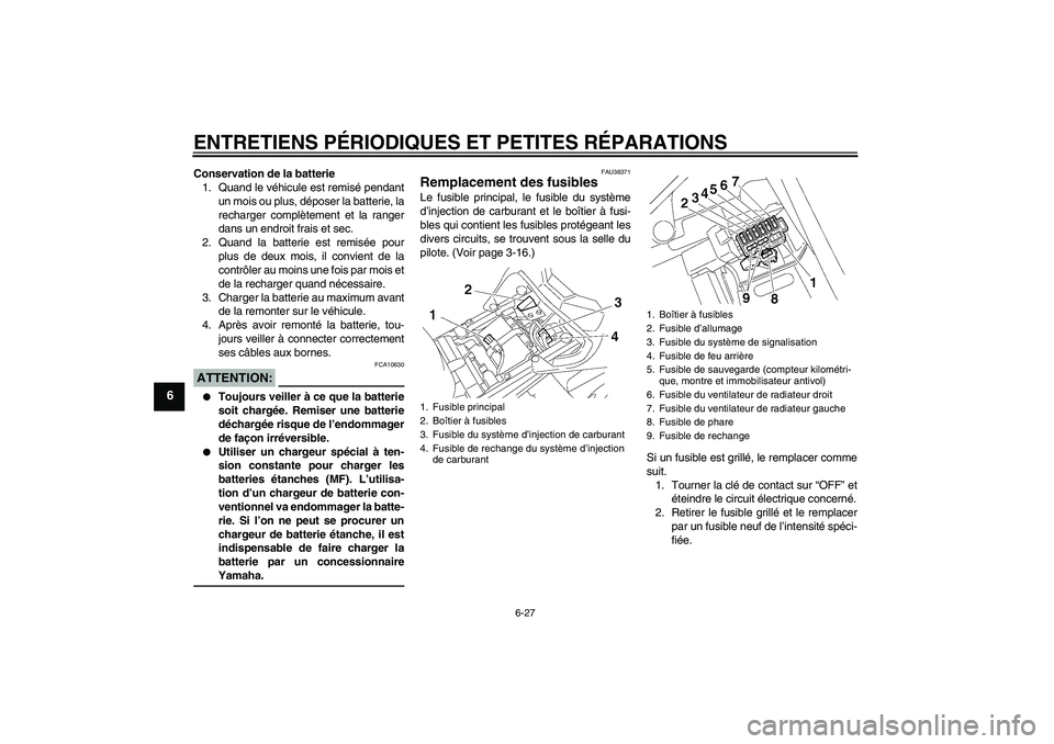 YAMAHA FZ1-N 2006 Notices Demploi (in French) ENTRETIENS PÉRIODIQUES ET PETITES RÉPARATIONS
6-27
6
Conservation de la batterie
1. Quand le véhicule est remisé pendant
un mois ou plus, déposer la batterie, la
recharger complètement et la ran YAMAHA FZ1-N 2006 Notices Demploi (in French) ENTRETIENS PÉRIODIQUES ET PETITES RÉPARATIONS
6-27
6
Conservation de la batterie
1. Quand le véhicule est remisé pendant
un mois ou plus, déposer la batterie, la
recharger complètement et la ran
