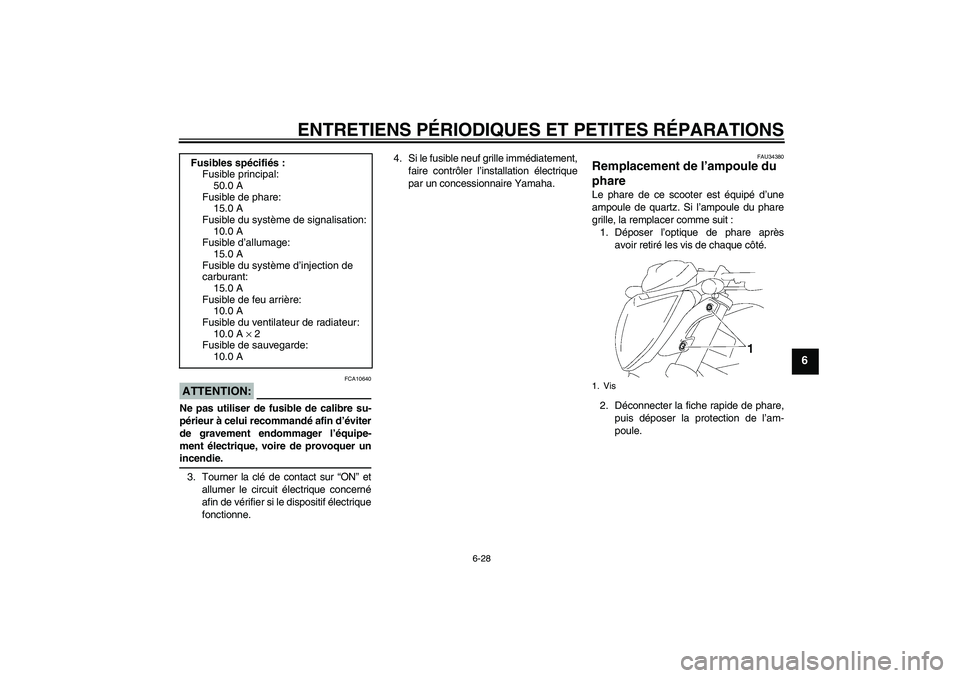 YAMAHA FZ1-N 2006 Notices Demploi (in French) ENTRETIENS PÉRIODIQUES ET PETITES RÉPARATIONS
6-28
6
ATTENTION:
FCA10640
Ne pas utiliser de fusible de calibre su-
périeur à celui recommandé afin d’éviter
de gravement endommager l’équipe- YAMAHA FZ1-N 2006 Notices Demploi (in French) ENTRETIENS PÉRIODIQUES ET PETITES RÉPARATIONS
6-28
6
ATTENTION:
FCA10640
Ne pas utiliser de fusible de calibre su-
périeur à celui recommandé afin d’éviter
de gravement endommager l’équipe-