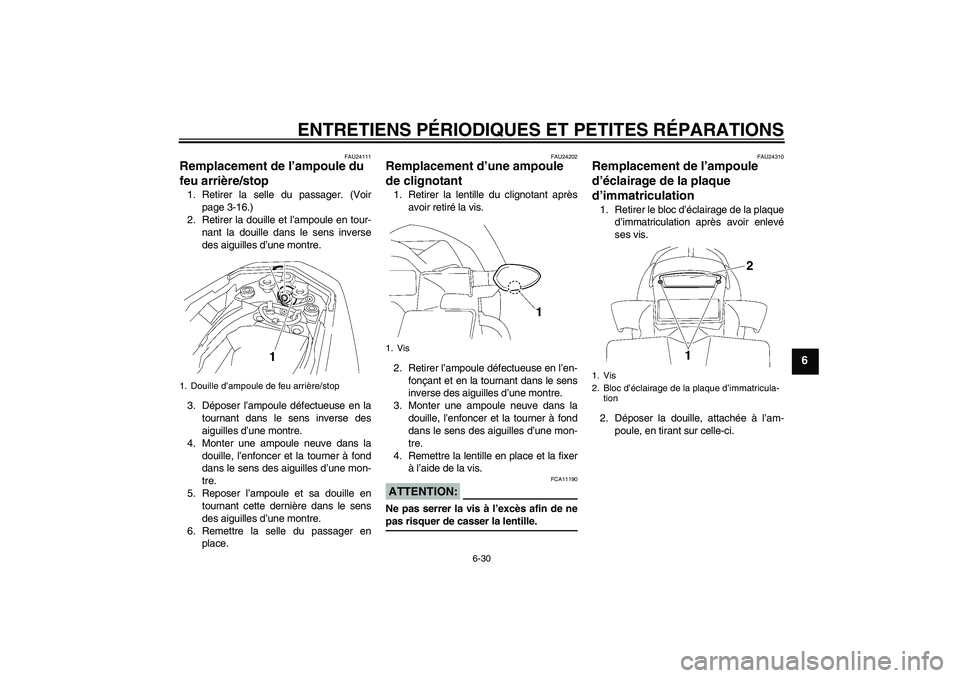 YAMAHA FZ1-N 2006 Notices Demploi (in French) ENTRETIENS PÉRIODIQUES ET PETITES RÉPARATIONS
6-30
6
FAU24111
Remplacement de l’ampoule du
feu arrière/stop 1. Retirer la selle du passager. (Voir
page 3-16.)
2. Retirer la douille et l’ampoul YAMAHA FZ1-N 2006 Notices Demploi (in French) ENTRETIENS PÉRIODIQUES ET PETITES RÉPARATIONS
6-30
6
FAU24111
Remplacement de l’ampoule du
feu arrière/stop 1. Retirer la selle du passager. (Voir
page 3-16.)
2. Retirer la douille et l’ampoul