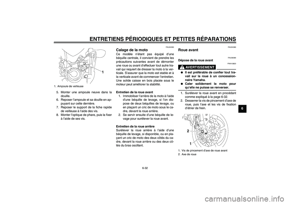 YAMAHA FZ1-N 2006 Notices Demploi (in French) ENTRETIENS PÉRIODIQUES ET PETITES RÉPARATIONS
6-32
6
5. Monter une ampoule neuve dans la
douille.
6. Reposer l’ampoule et sa douille en ap-
puyant sur cette dernière.
7. Reposer le support de la YAMAHA FZ1-N 2006 Notices Demploi (in French) ENTRETIENS PÉRIODIQUES ET PETITES RÉPARATIONS
6-32
6
5. Monter une ampoule neuve dans la
douille.
6. Reposer l’ampoule et sa douille en ap-
puyant sur cette dernière.
7. Reposer le support de la