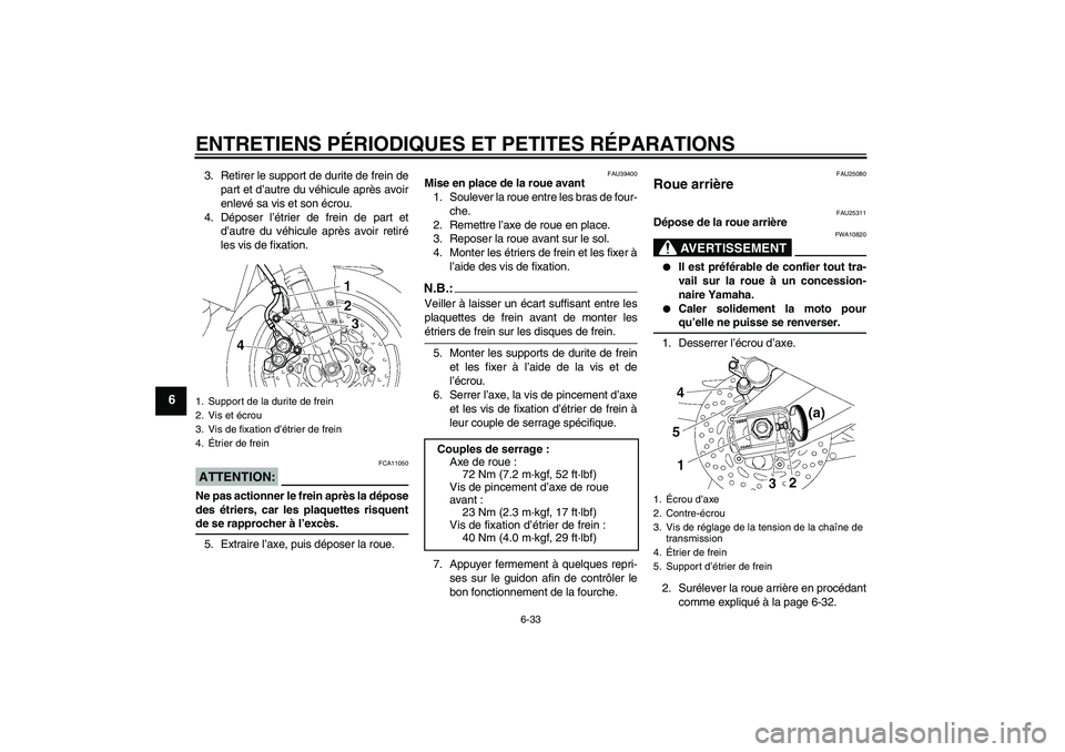 YAMAHA FZ1-N 2006 Notices Demploi (in French) ENTRETIENS PÉRIODIQUES ET PETITES RÉPARATIONS
6-33
6
3. Retirer le support de durite de frein de
part et d’autre du véhicule après avoir
enlevé sa vis et son écrou.
4. Déposer l’étrier de YAMAHA FZ1-N 2006 Notices Demploi (in French) ENTRETIENS PÉRIODIQUES ET PETITES RÉPARATIONS
6-33
6
3. Retirer le support de durite de frein de
part et d’autre du véhicule après avoir
enlevé sa vis et son écrou.
4. Déposer l’étrier de