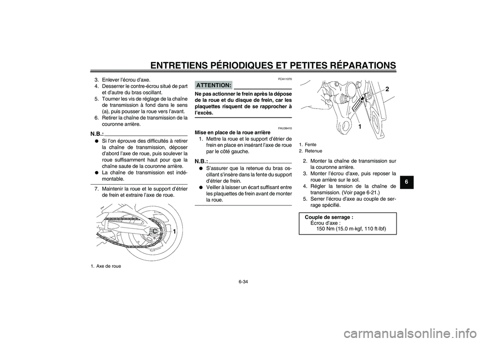 YAMAHA FZ1-N 2006 Notices Demploi (in French) ENTRETIENS PÉRIODIQUES ET PETITES RÉPARATIONS
6-34
6
3. Enlever l’écrou d’axe.
4. Desserrer le contre-écrou situé de part
et d’autre du bras oscillant.
5. Tourner les vis de réglage de la YAMAHA FZ1-N 2006 Notices Demploi (in French) ENTRETIENS PÉRIODIQUES ET PETITES RÉPARATIONS
6-34
6
3. Enlever l’écrou d’axe.
4. Desserrer le contre-écrou situé de part
et d’autre du bras oscillant.
5. Tourner les vis de réglage de la