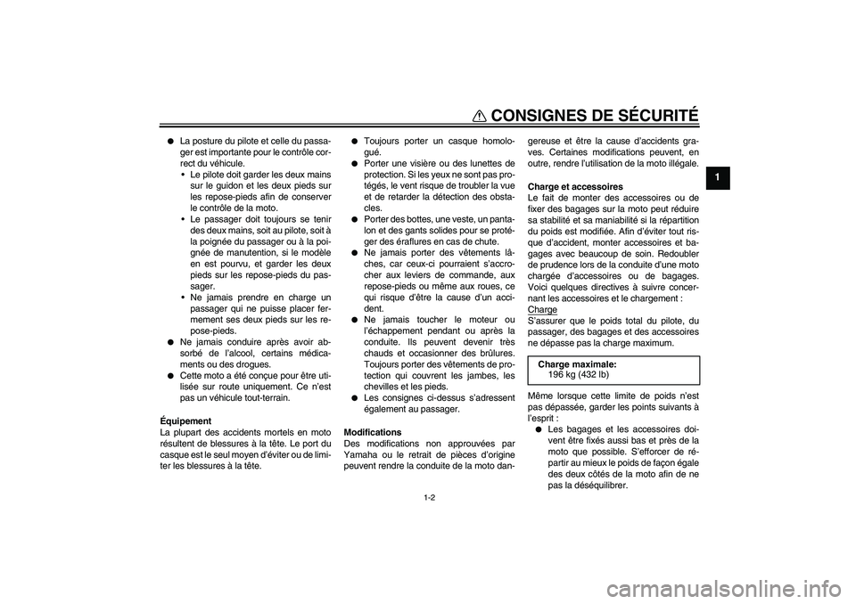 YAMAHA FZ1-N 2006  Notices Demploi (in French) CONSIGNES DE SÉCURITÉ
1-2
1

La posture du pilote et celle du passa-
ger est importante pour le contrôle cor-
rect du véhicule.
Le pilote doit garder les deux mains
sur le guidon et les deux pie