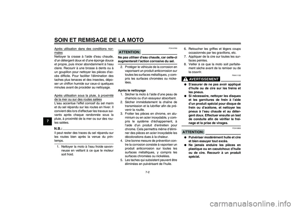YAMAHA FZ1-N 2006  Notices Demploi (in French) SOIN ET REMISAGE DE LA MOTO
7-2
7
Après utilisation dans des conditions nor-malesNettoyer la crasse à l’aide d’eau chaude,
d’un détergent doux et d’une éponge douce
et propre, puis rincer 