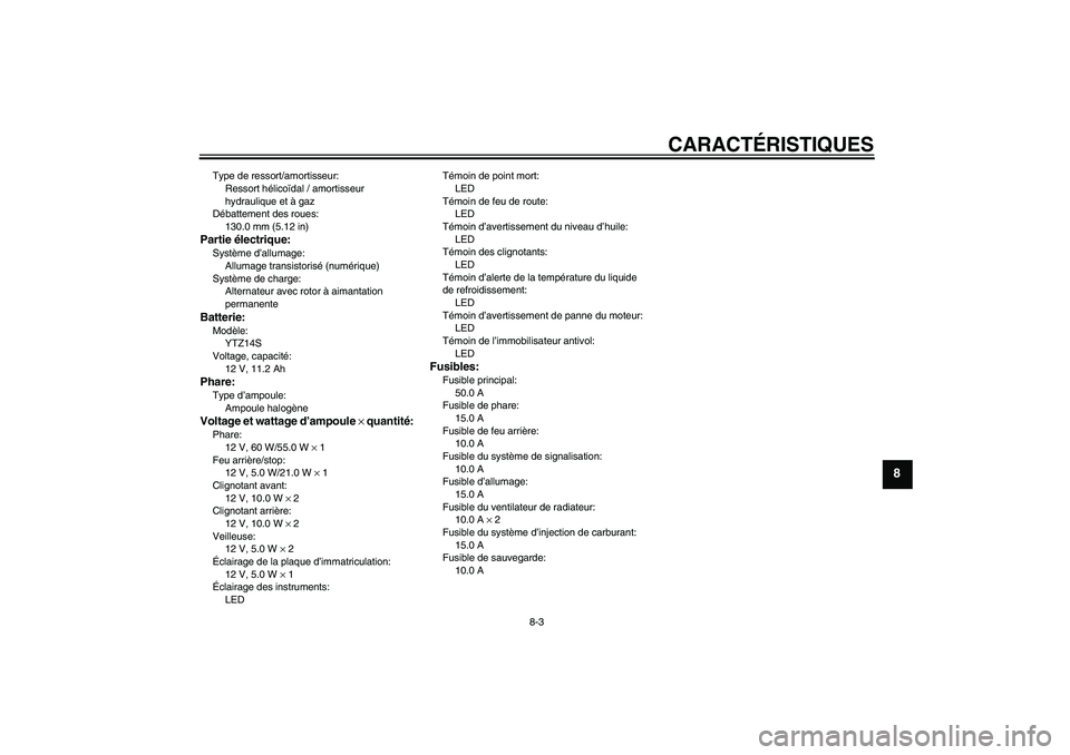 YAMAHA FZ1-N 2006  Notices Demploi (in French) CARACTÉRISTIQUES
8-3
8
Type de ressort/amortisseur:
Ressort hélicoïdal / amortisseur 
hydraulique et à gaz
Débattement des roues:
130.0 mm (5.12 in)Partie électrique:Système d’allumage:
Allum