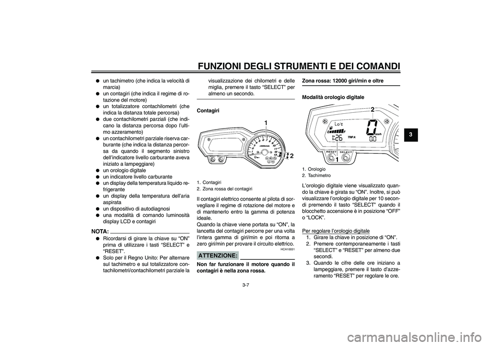 YAMAHA FZ1-N 2006  Manuale duso (in Italian) FUNZIONI DEGLI STRUMENTI E DEI COMANDI
3-7
3

un tachimetro (che indica la velocità di
marcia)

un contagiri (che indica il regime di ro-
tazione del motore)

un totalizzatore contachilometri (che