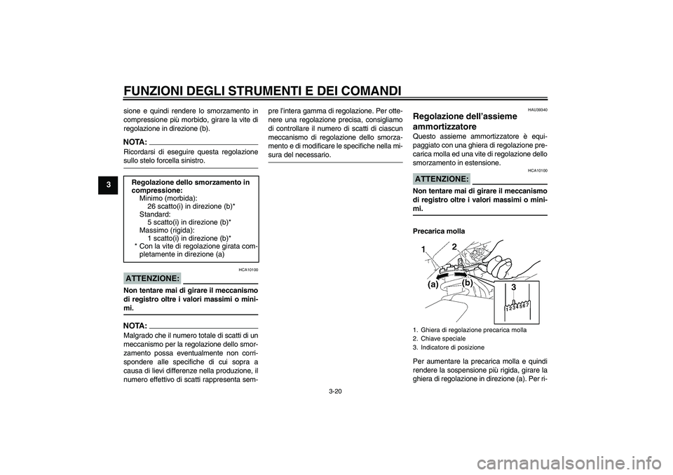 YAMAHA FZ1-N 2006  Manuale duso (in Italian) FUNZIONI DEGLI STRUMENTI E DEI COMANDI
3-20
3
sione e quindi rendere lo smorzamento in
compressione più morbido, girare la vite di
regolazione in direzione (b).NOTA:Ricordarsi di eseguire questa rego