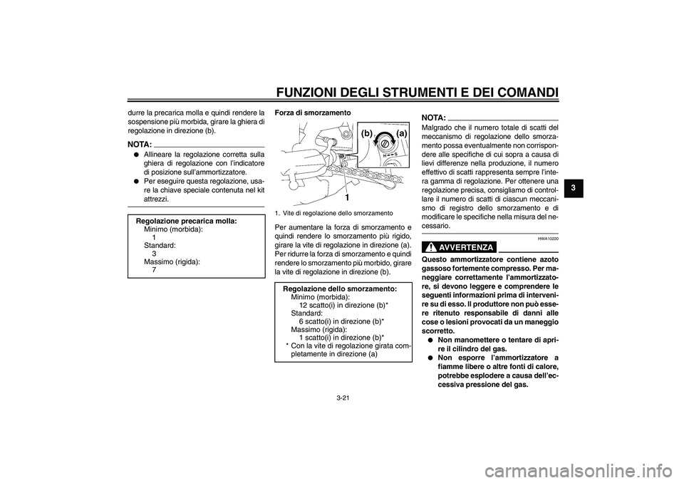 YAMAHA FZ1-N 2006  Manuale duso (in Italian) FUNZIONI DEGLI STRUMENTI E DEI COMANDI
3-21
3
durre la precarica molla e quindi rendere la
sospensione più morbida, girare la ghiera di
regolazione in direzione (b).NOTA:
Allineare la regolazione co