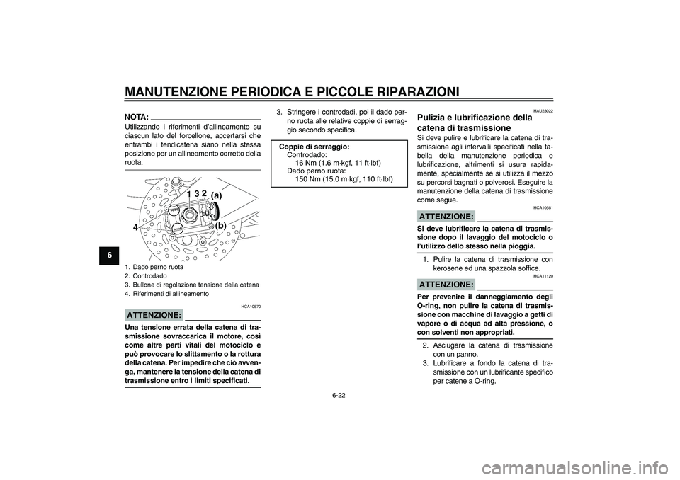 YAMAHA FZ1-N 2006  Manuale duso (in Italian) MANUTENZIONE PERIODICA E PICCOLE RIPARAZIONI
6-22
6
NOTA:Utilizzando i riferimenti d’allineamento su
ciascun lato del forcellone, accertarsi che
entrambi i tendicatena siano nella stessa
posizione p