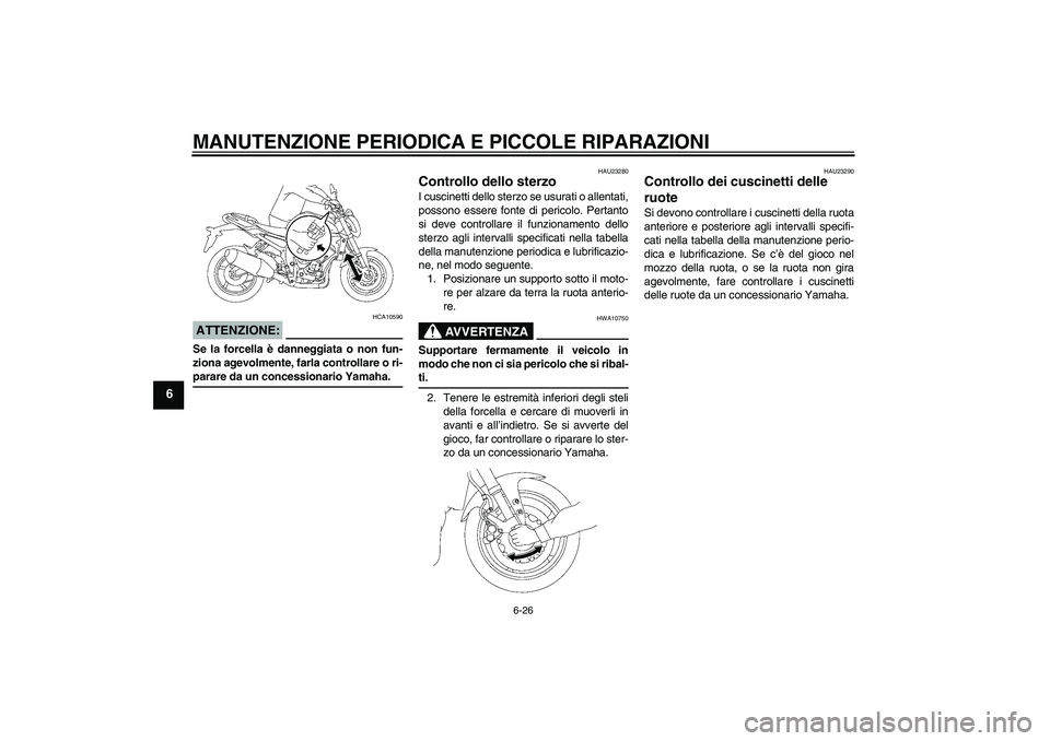 YAMAHA FZ1-N 2006 Manuale duso (in Italian) MANUTENZIONE PERIODICA E PICCOLE RIPARAZIONI
6-26
6
ATTENZIONE:
HCA10590
Se la forcella è danneggiata o non fun-
ziona agevolmente, farla controllare o ri-parare da un concessionario Yamaha.
HAU23280 YAMAHA FZ1-N 2006 Manuale duso (in Italian) MANUTENZIONE PERIODICA E PICCOLE RIPARAZIONI
6-26
6
ATTENZIONE:
HCA10590
Se la forcella è danneggiata o non fun-
ziona agevolmente, farla controllare o ri-parare da un concessionario Yamaha.
HAU23280