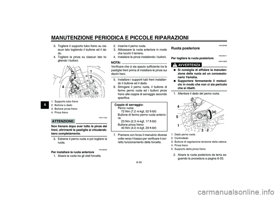 YAMAHA FZ1-N 2006 Manuale duso (in Italian) MANUTENZIONE PERIODICA E PICCOLE RIPARAZIONI
6-34
6
3. Togliere il supporto tubo freno su cia-
scun lato togliendo il bullone ed il da-
do.
4. Togliere la pinza su ciascun lato to-
gliendo i bulloni.A YAMAHA FZ1-N 2006 Manuale duso (in Italian) MANUTENZIONE PERIODICA E PICCOLE RIPARAZIONI
6-34
6
3. Togliere il supporto tubo freno su cia-
scun lato togliendo il bullone ed il da-
do.
4. Togliere la pinza su ciascun lato to-
gliendo i bulloni.A