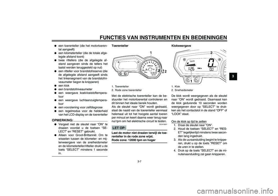 YAMAHA FZ1-N 2006  Instructieboekje (in Dutch) FUNCTIES VAN INSTRUMENTEN EN BEDIENINGEN
3-7
3

een toerenteller (die het motortoeren-
tal aangeeft)

een kilometerteller (die de totale afge-
legde afstand toont)

twee rittellers (die de afgelegd