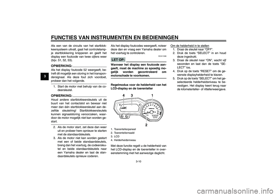 YAMAHA FZ1-N 2006  Instructieboekje (in Dutch) FUNCTIES VAN INSTRUMENTEN EN BEDIENINGEN
3-10
3
Als een van de circuits van het startblok-
keersysteem uitvalt, gaat het controlelamp-
je startblokkering knipperen en geeft het
display een foutcode va