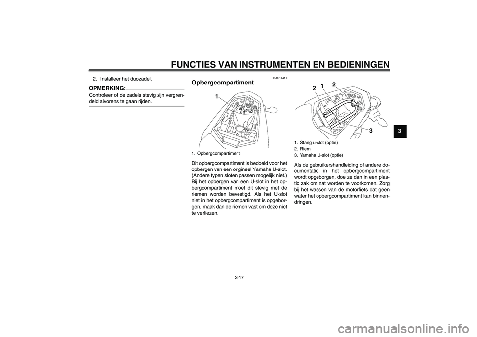 YAMAHA FZ1-N 2006 Instructieboekje (in Dutch) FUNCTIES VAN INSTRUMENTEN EN BEDIENINGEN
3-17
3
2. Installeer het duozadel.OPMERKING:Controleer of de zadels stevig zijn vergren-deld alvorens te gaan rijden.
DAU14411
Opbergcompartiment Dit opbergcom YAMAHA FZ1-N 2006 Instructieboekje (in Dutch) FUNCTIES VAN INSTRUMENTEN EN BEDIENINGEN
3-17
3
2. Installeer het duozadel.OPMERKING:Controleer of de zadels stevig zijn vergren-deld alvorens te gaan rijden.
DAU14411
Opbergcompartiment Dit opbergcom