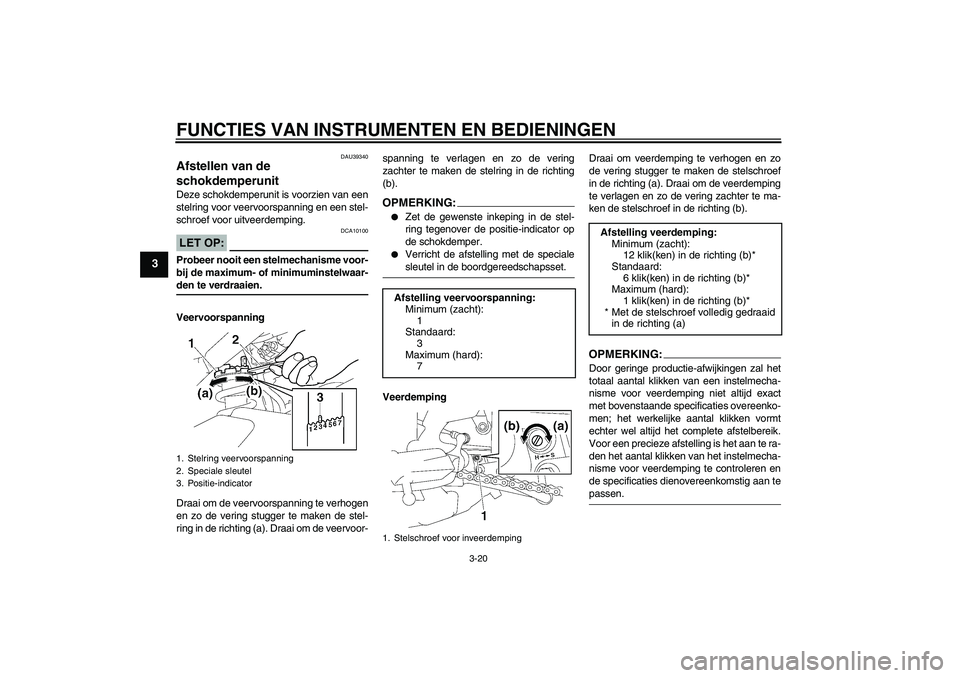 YAMAHA FZ1-N 2006 Instructieboekje (in Dutch) FUNCTIES VAN INSTRUMENTEN EN BEDIENINGEN
3-20
3
DAU39340
Afstellen van de
schokdemperunit Deze schokdemperunit is voorzien van een
stelring voor veervoorspanning en een stel-
schroef voor uitveerdemp YAMAHA FZ1-N 2006 Instructieboekje (in Dutch) FUNCTIES VAN INSTRUMENTEN EN BEDIENINGEN
3-20
3
DAU39340
Afstellen van de
schokdemperunit Deze schokdemperunit is voorzien van een
stelring voor veervoorspanning en een stel-
schroef voor uitveerdemp