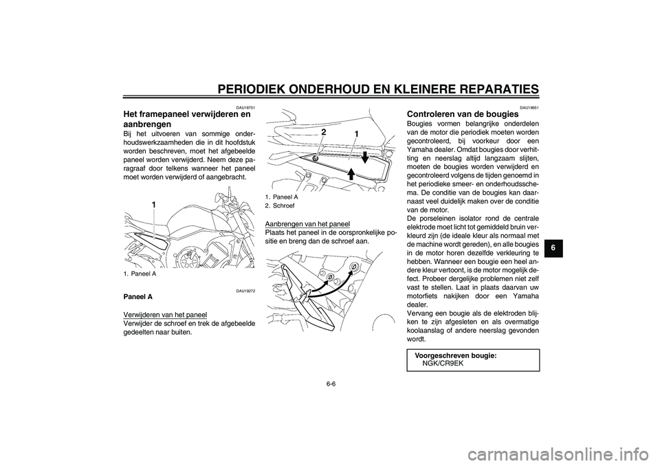 YAMAHA FZ1-N 2006  Instructieboekje (in Dutch) PERIODIEK ONDERHOUD EN KLEINERE REPARATIES
6-6
6
DAU18751
Het framepaneel verwijderen en 
aanbrengen Bij het uitvoeren van sommige onder-
houdswerkzaamheden die in dit hoofdstuk
worden beschreven, moe