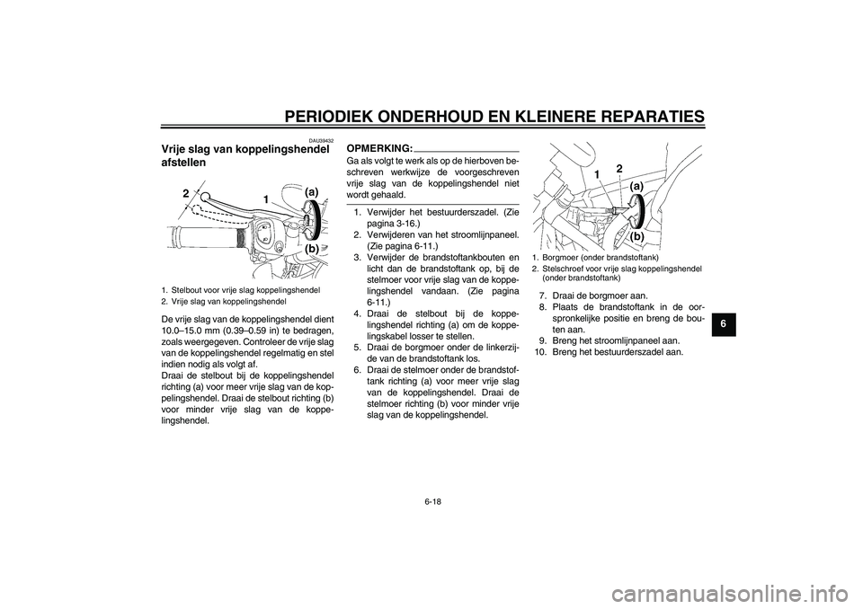 YAMAHA FZ1-N 2006  Instructieboekje (in Dutch) PERIODIEK ONDERHOUD EN KLEINERE REPARATIES
6-18
6
DAU39432
Vrije slag van koppelingshendel 
afstellen De vrije slag van de koppelingshendel dient
10.0–15.0 mm (0.39–0.59 in) te bedragen,
zoals wee