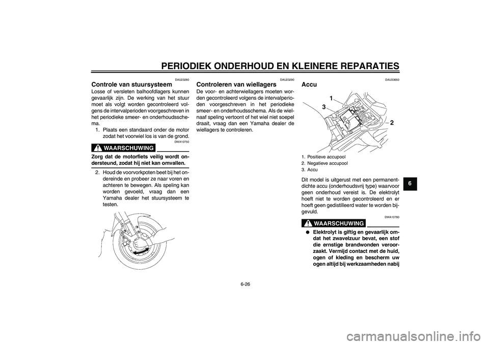 YAMAHA FZ1-N 2006 Instructieboekje (in Dutch) PERIODIEK ONDERHOUD EN KLEINERE REPARATIES
6-26
6
DAU23280
Controle van stuursysteem Losse of versleten balhoofdlagers kunnen
gevaarlijk zijn. De werking van het stuur
moet als volgt worden gecontrole YAMAHA FZ1-N 2006 Instructieboekje (in Dutch) PERIODIEK ONDERHOUD EN KLEINERE REPARATIES
6-26
6
DAU23280
Controle van stuursysteem Losse of versleten balhoofdlagers kunnen
gevaarlijk zijn. De werking van het stuur
moet als volgt worden gecontrole