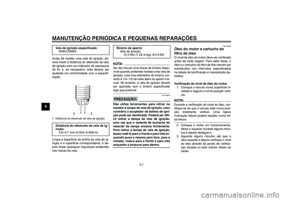 YAMAHA FZ1-N 2006  Manual de utilização (in Portuguese) MANUTENÇÃO PERIÓDICA E PEQUENAS REPARAÇÕES
6-7
6
Antes de instalar uma vela de ignição, de-
verá medir a distância do eléctrodo da vela
de ignição com um indicador de espessura
do fio e, s