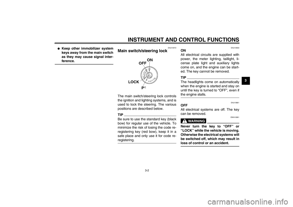 YAMAHA FZ1 S 2012  Owners Manual INSTRUMENT AND CONTROL FUNCTIONS
3-2
3
●
Keep other immobilizer system
keys away from the main switch
as they may cause signal inter-
ference.
EAU10472
Main switch/steering lock The main switch/stee