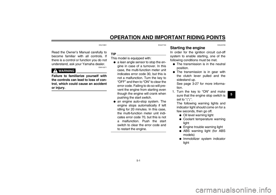 YAMAHA FZ1 S 2012  Owners Manual OPERATION AND IMPORTANT RIDING POINTS
5-1
5
EAU15951
Read the Owner’s Manual carefully to
become familiar with all controls. If
there is a control or function you do not
understand, ask your Yamaha 