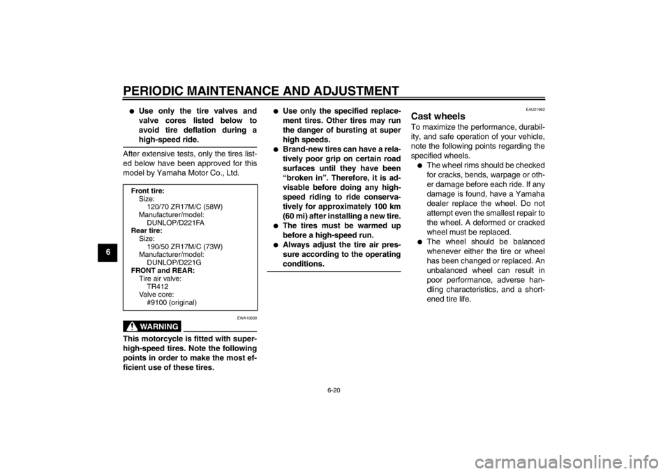 YAMAHA FZ1 S 2012 Repair Manual PERIODIC MAINTENANCE AND ADJUSTMENT
6-20
6
●
Use only the tire valves and
valve cores listed below to
avoid tire deflation during a
high-speed ride.
After extensive tests, only the tires list-
ed be YAMAHA FZ1 S 2012 Repair Manual PERIODIC MAINTENANCE AND ADJUSTMENT
6-20
6
●
Use only the tire valves and
valve cores listed below to
avoid tire deflation during a
high-speed ride.
After extensive tests, only the tires list-
ed be