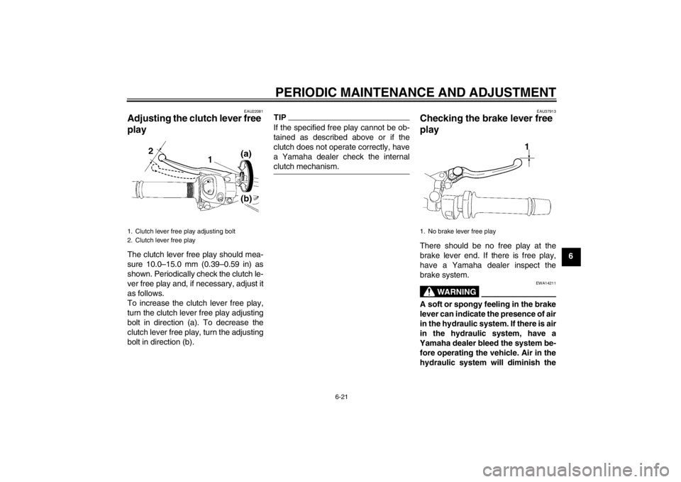 YAMAHA FZ1 S 2012 Manual PDF PERIODIC MAINTENANCE AND ADJUSTMENT
6-21
6
EAU22081
Adjusting the clutch lever free 
play The clutch lever free play should mea-
sure 10.0–15.0 mm (0.39–0.59 in) as
shown. Periodically check the c