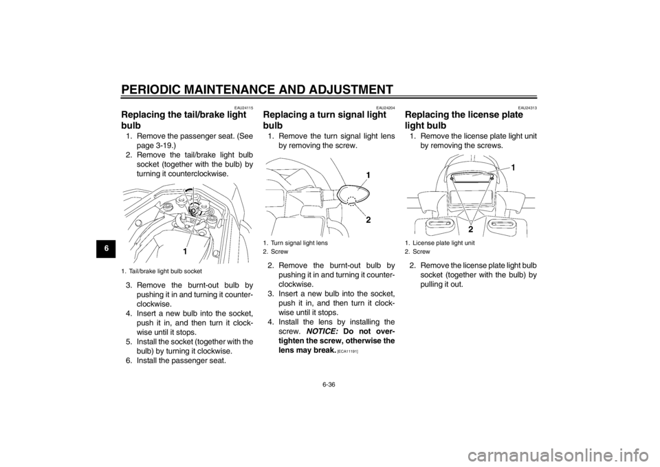 YAMAHA FZ1 S 2012 Manual Online PERIODIC MAINTENANCE AND ADJUSTMENT
6-36
6
EAU24115
Replacing the tail/brake light
bulb 1. Remove the passenger seat. (Seepage 3-19.)
2. Remove the tail/brake light bulb socket (together with the bul YAMAHA FZ1 S 2012 Manual Online PERIODIC MAINTENANCE AND ADJUSTMENT
6-36
6
EAU24115
Replacing the tail/brake light
bulb 1. Remove the passenger seat. (Seepage 3-19.)
2. Remove the tail/brake light bulb socket (together with the bul