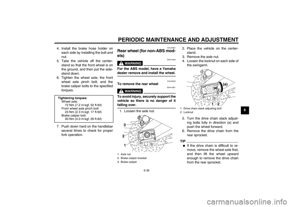 YAMAHA FZ1 S 2012 Manual Online PERIODIC MAINTENANCE AND ADJUSTMENT
6-39
6
4. Install the brake hose holder on
each side by installing the bolt and
nut.
5. Take the vehicle off the center- stand so that the front wheel is on
the gro YAMAHA FZ1 S 2012 Manual Online PERIODIC MAINTENANCE AND ADJUSTMENT
6-39
6
4. Install the brake hose holder on
each side by installing the bolt and
nut.
5. Take the vehicle off the center- stand so that the front wheel is on
the gro