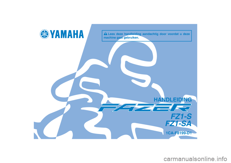 YAMAHA FZ1 S 2012  Instructieboekje (in Dutch) DIC183
FZ1-S
FZ1-SA
HANDLEIDING
1CA-F8199-D1
Lees deze handleiding aandachtig door voordat u deze 
machine gaat gebruiken.
[Dutch  (D)] 