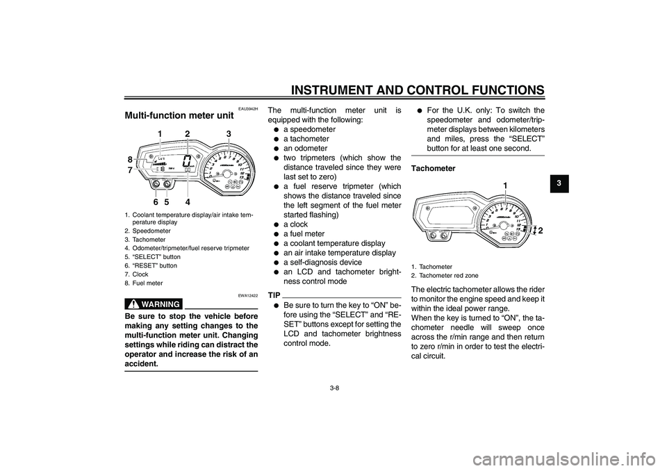 YAMAHA FZ1 S 2011 Owners Manual INSTRUMENT AND CONTROL FUNCTIONS
3-8
3
EAU3942H
Multi-function meter unit 
WARNING
EWA12422
Be sure to stop the vehicle before
making any setting changes to the
multi-function meter unit. Changing
set
