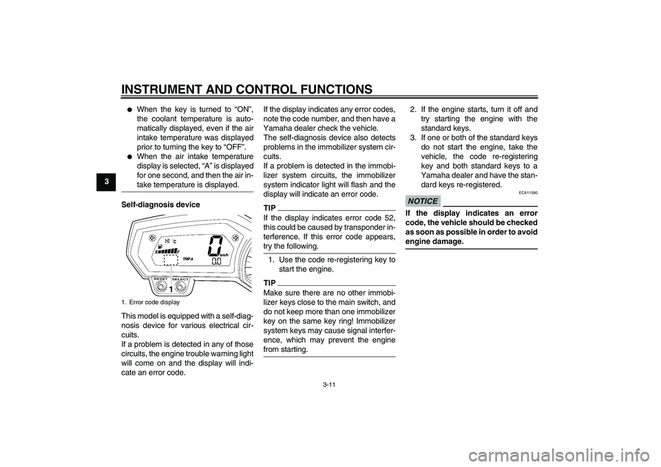 YAMAHA FZ1 S 2011 Owners Manual INSTRUMENT AND CONTROL FUNCTIONS
3-11
3

When the key is turned to “ON”,
the coolant temperature is auto-
matically displayed, even if the air
intake temperature was displayed
prior to turning th
