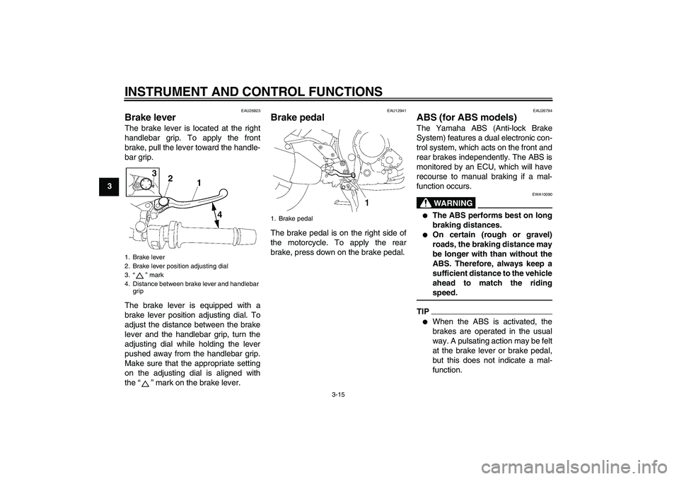 YAMAHA FZ1 S 2011 Owners Manual INSTRUMENT AND CONTROL FUNCTIONS
3-15
3
EAU26823
Brake lever The brake lever is located at the right
handlebar grip. To apply the front
brake, pull the lever toward the handle-
bar grip.
The brake lev